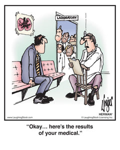 Okay… here’s the results of your medical.