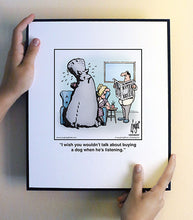 Load image into Gallery viewer, I wish you wouldn’t talk about buying a dog when he’s listening.