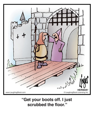 Get your boots off. I just scrubbed the floor.