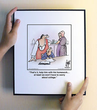 Load image into Gallery viewer, That’s it, help him with his homework… at least we won’t have to worry about college.