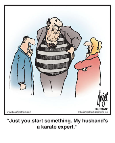 Just you start something. My husband’s a karate expert.