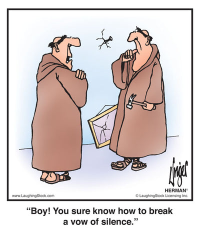 Boy! You sure know how to break a vow of silence.