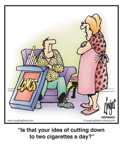 Is that your idea of cutting down to two cigarettes a day?