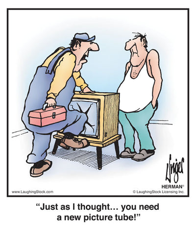 Just as I thought… you need a new picture tube!