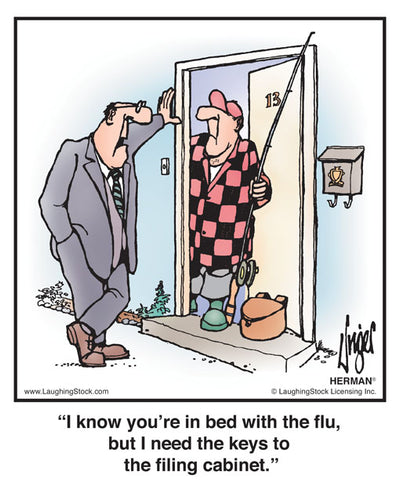 I know you’re in bed with the flu, but I need the keys to the filing cabinet.