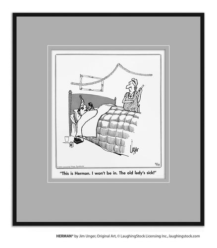 This is Herman. I won’t be in. The old lady’s sick.