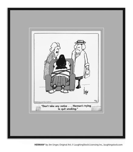 Don’t take any notice… Herman’s trying to quit smoking.