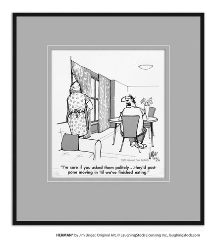 I’m sure if you asked them politely… they’d postpone moving in ’til we’ve finished eating.