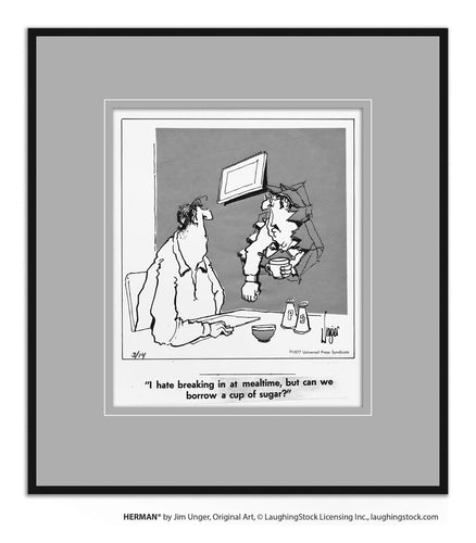 I hate breaking in at mealtime, but can we borrow a cup of sugar?