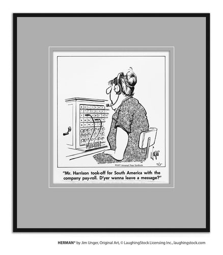 Mr. Harrison took-off for South America with the company pay-roll. D’yer wanna leave a message?