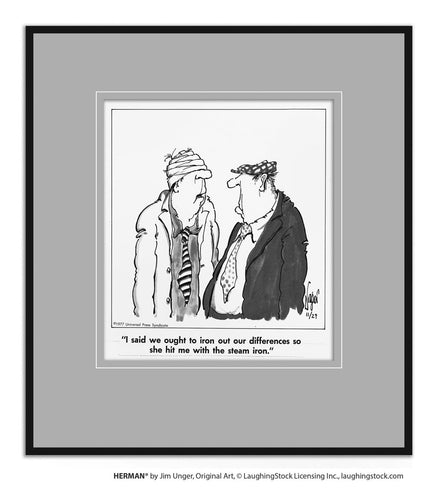 I said we ought to iron out our differences so she hit me with the steam iron.