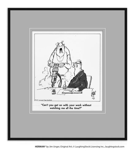 Can’t you get on with your work without watching me all the time?