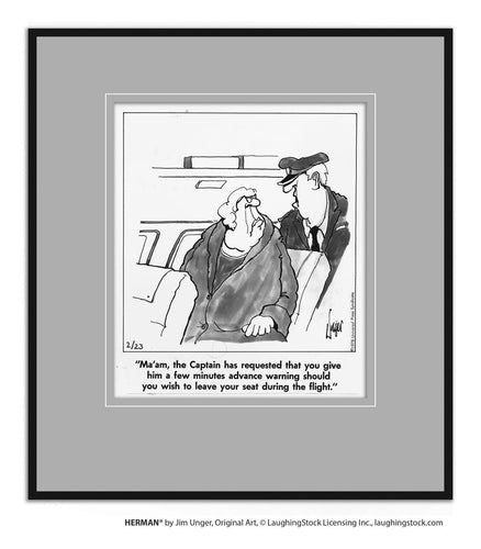 Ma’am, the Captain has requested that you give him a few minutes advance warning should you wish to leave your seat during the flight.