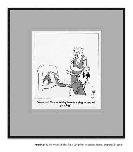 Wake up! Marcus Welby here is trying to saw off your leg.