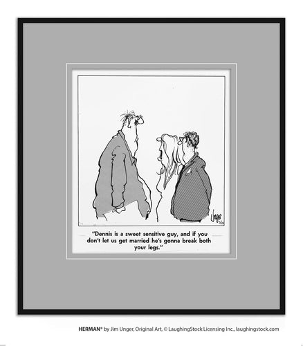 Dennis is a sweet sensitive guy, and if you don’t let us get married he’s gonna break both your legs.