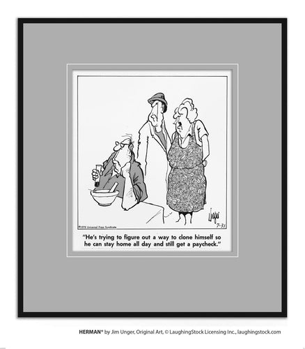 He’s trying to figure out a way to clone himself so he can stay home all day and still get a paycheck.