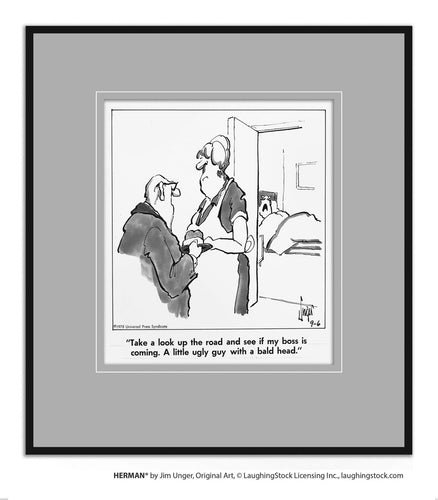 Take a look up the road and see if my boss is coming. A little ugly guy with a bald head.