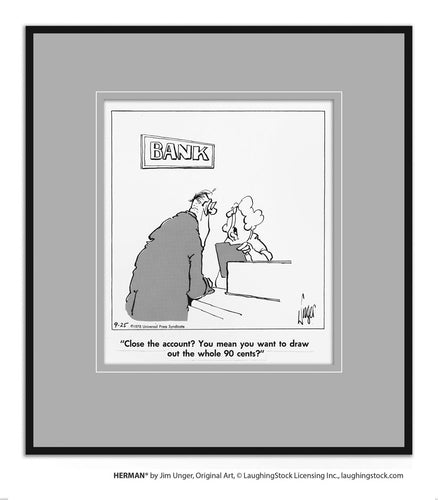 Close the account? You mean you want to draw out the whole 90 cents?