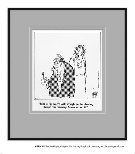 Take a tip. Don’t look straight in the shaving mirror this morning. Sneak up on it.