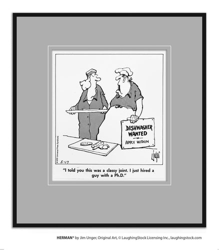 I told you this was a classy joint. I just hired a guy with a Ph. D.