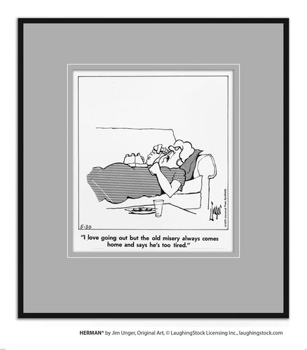 I love going out but the old misery always comes home and says he’s too tired.