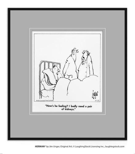 How’s he feeling? I badly need a pair of kidneys.