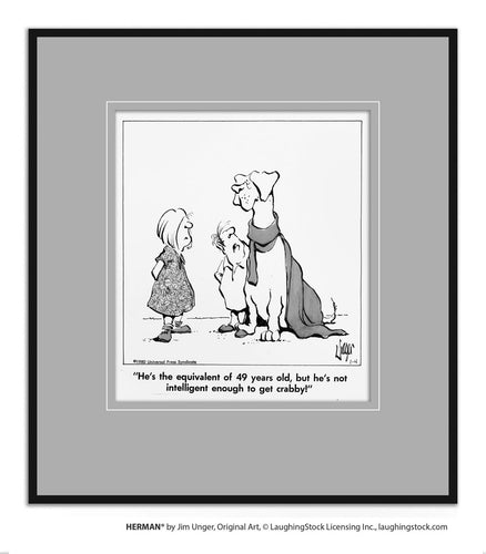 He’s the equivalent of 49 years old, but he’s not intelligent enough to get crabby!