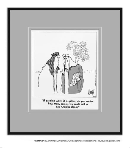 If gasoline were $5 a gallon, do you realize how many camels we could sell in a year?