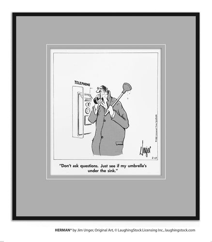 Don’t ask questions. Just see if my umbrella’s under the sink.