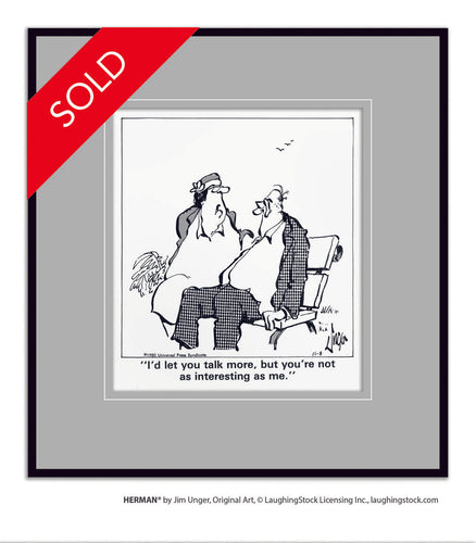 I’d let you talk more, but you’re not as interesting as me.