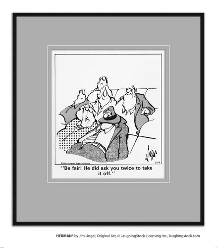 Be fair! He did ask you twice to take it off.