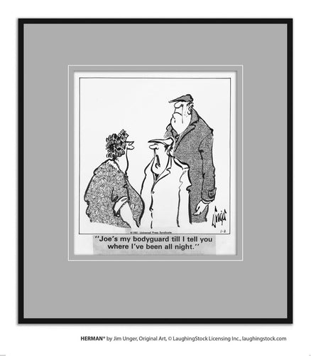 Joe’s my bodyguard while I tell you where I’ve been all night.