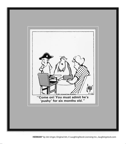 Come on! You must admit he’s ‘pushy’ for six months old.