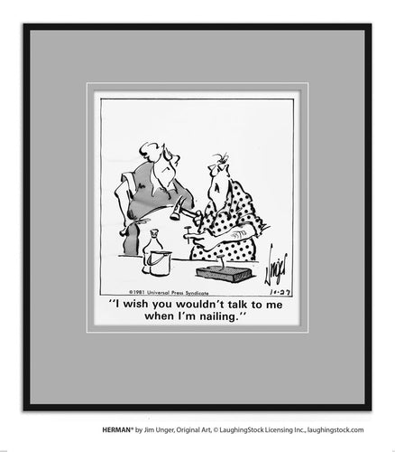 I wish you wouldn’t talk to me when I’m nailing.