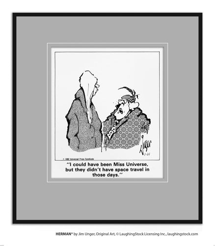 I could have been Miss Universe, but they didn’t have space travel in those days.