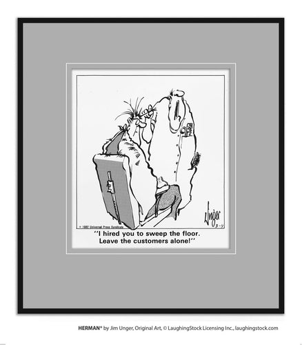 I hired you to sweep the floor. Leave the customers alone!