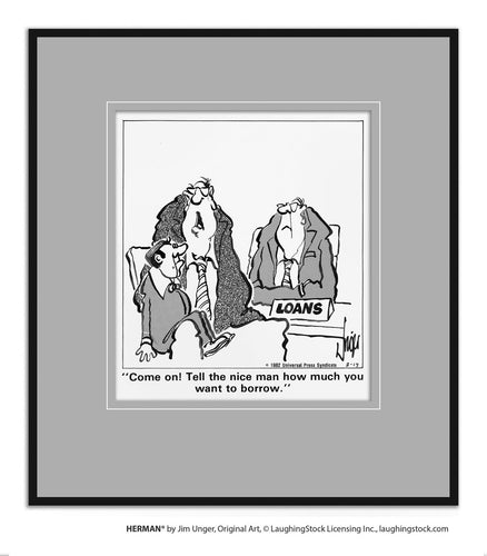 Come on! Tell the nice man how much you want to borrow.