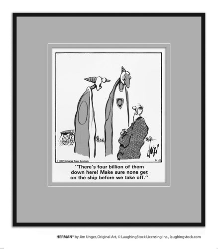 There’s four billion of them down here! Make sure none get on the ship before we take off.