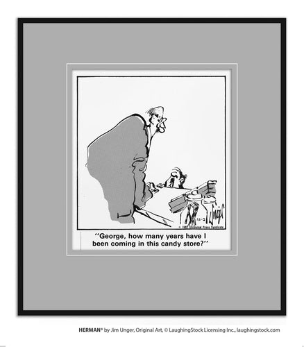 George, how many years have I been coming in this candy store?