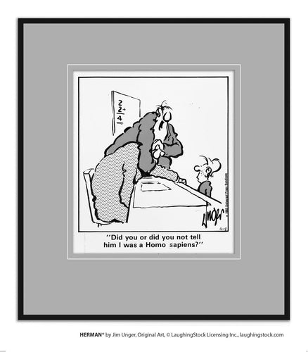 Did you or did you not tell him I was a Homo sapiens?