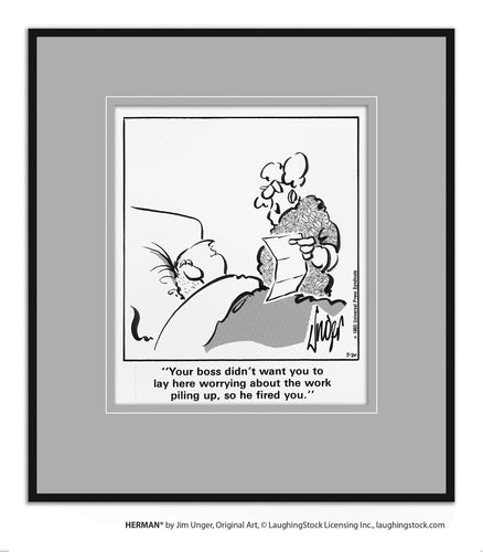 Your boss didn’t want you to lay here worrying about the work piling up, so he fired you.