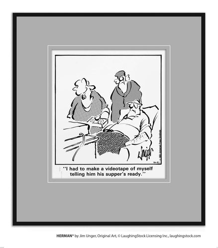 I had to make a videotape of myself telling him his supper’s ready.