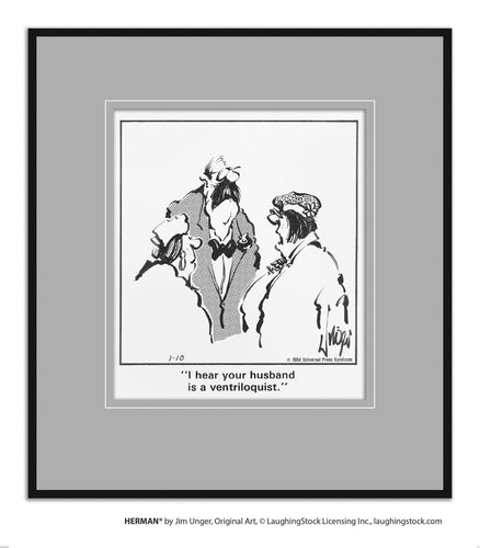 I hear your husband is a ventriloquist.