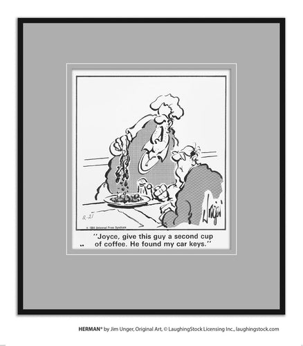 Joyce, give this guy a second cup of coffee. He found my car keys.