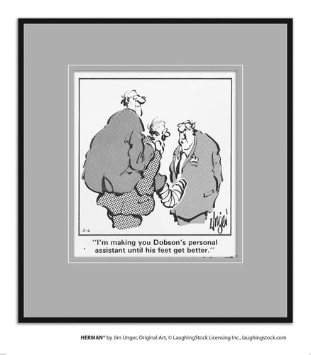 I’m making you Dobson’s personal assistant until his feet get better.