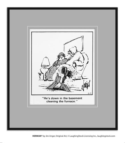 He’s down in the basement cleaning the furnace.