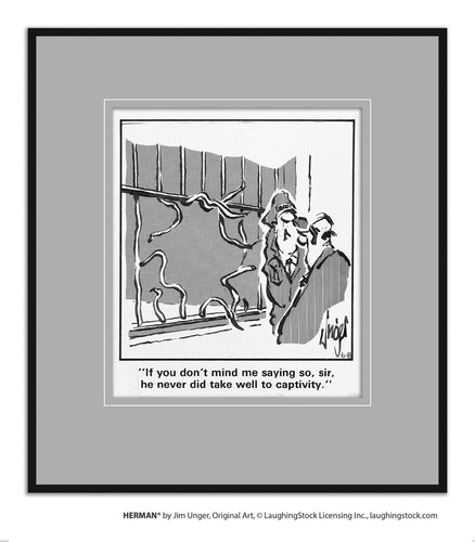 If you don’t mind me saying so, sir, he never did take well to captivity.