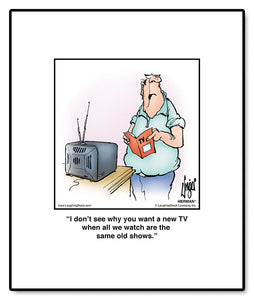 I don’t see why you want a new TV when all we watch are the same old shows.