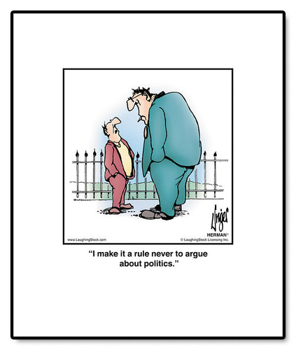 I make it a rule never to argue about politics.