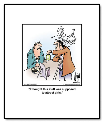 I thought this stuff was supposed to attract girls.